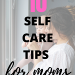 Self Care Tips for Moms