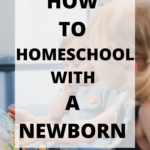 HOW TO HOMESCHOOL WITH A NEWBORN